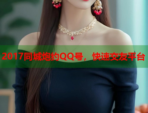 2017同城炮约QQ号，快速交友平台  第1张