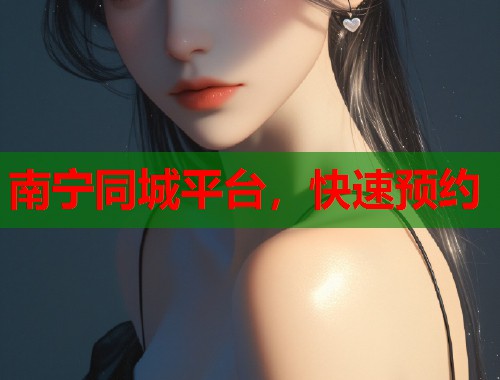 南宁同城平台,快速预约 第1张 南宁同城平台,快速预约 第1张