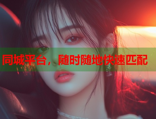 同城平台,随时随地快速匹配 第1张 同城平台,随时随地快速匹配 第1张