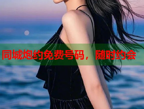 同城炮约免费号码，随时约会