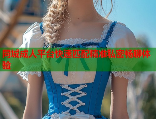 同城成人平台快速匹配精准私密畅聊体验 第2张 同城成人平台快速匹配精准私密畅聊体验 第2张