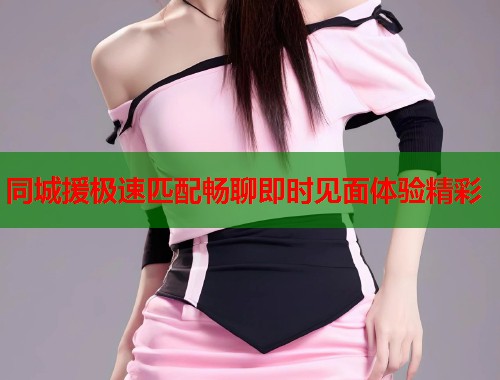 同城援极速匹配畅聊即时见面体验精彩  第1张