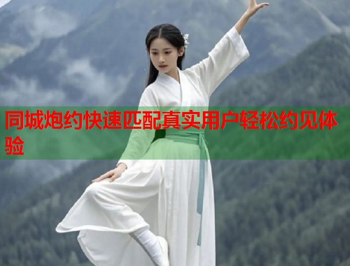 同城炮约快速匹配真实用户轻松约见体验 第1张 同城炮约快速匹配真实用户轻松约见体验 第1张