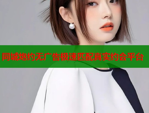 同城炮约无广告极速匹配真实约会平台 第2张 同城炮约无广告极速匹配真实约会平台 第2张