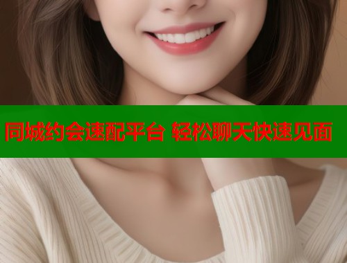 同城约会速配平台 轻松聊天快速见面  第2张