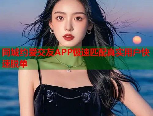 同城约爱交友APP极速匹配真实用户快速脱单  第1张