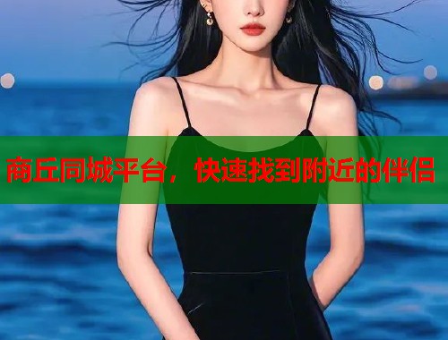 商丘同城平台，快速找到附近的伴侣  第1张