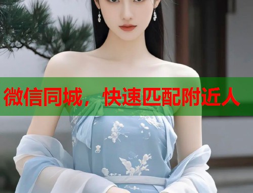 微信同城,快速匹配附近人 第1张 微信同城,快速匹配附近人 第1张