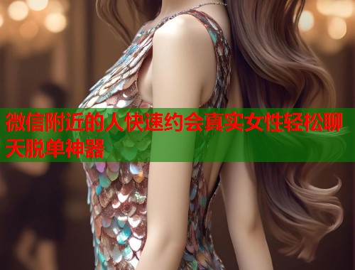 微信附近的人快速约会真实女性轻松聊天脱单神器 第1张 微信附近的人快速约会真实女性轻松聊天脱单神器 第1张