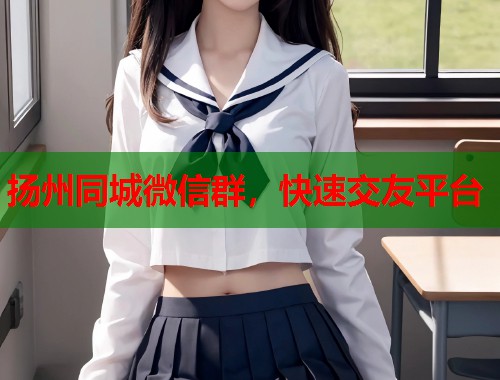 扬州同城微信群,快速交友平台 第1张 扬州同城微信群,快速交友平台 第1张