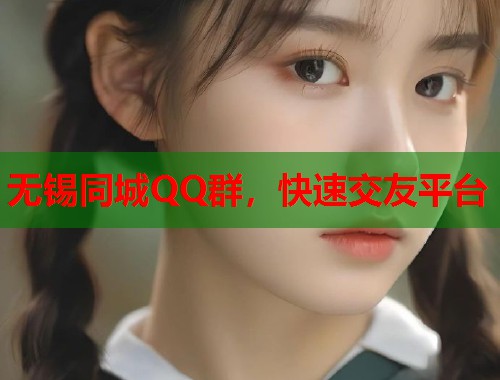 无锡同城QQ群,快速交友平台 第1张 无锡同城QQ群,快速交友平台 第1张