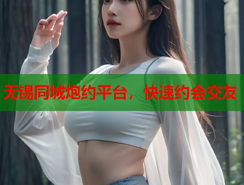 无锡同城炮约平台，快速约会交友  第1张