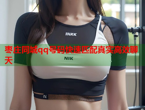枣庄同城qq号码快速匹配真实高效聊天