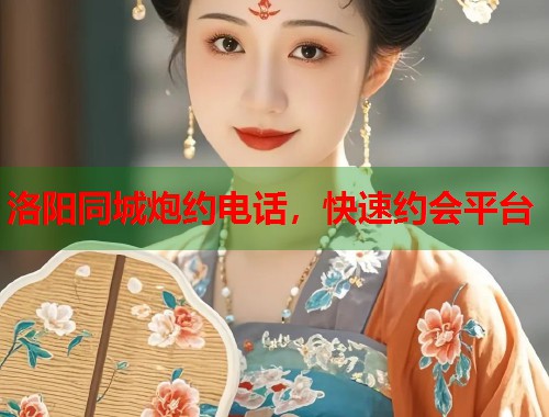 洛阳同城炮约电话,快速约会平台 第2张 洛阳同城炮约电话,快速约会平台 第2张