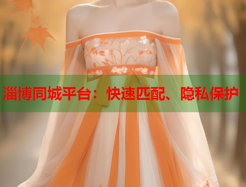 淄博同城平台:快速匹配、隐私保护 第1张 淄博同城平台:快速匹配、隐私保护 第1张