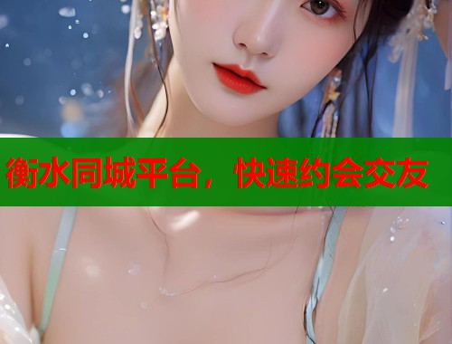 衡水同城平台,快速约会交友 第1张 衡水同城平台,快速约会交友 第1张