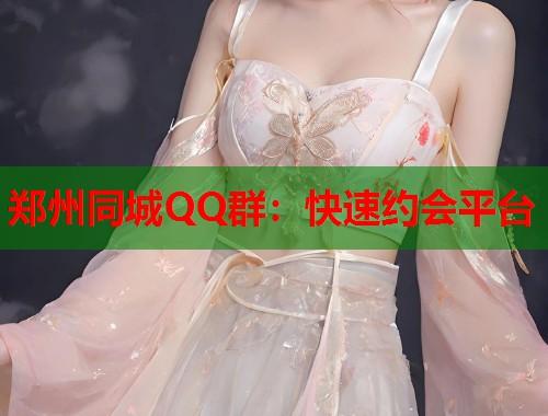 郑州同城QQ群：快速约会平台
