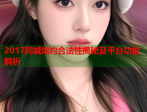 2017同城炮约合法性揭秘及平台功能解析  第2张