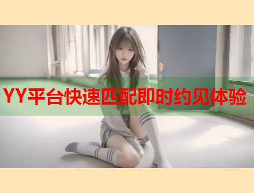 YY平台快速匹配即时约见体验 第1张 YY平台快速匹配即时约见体验 第1张