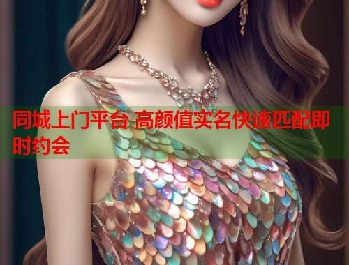 同城上门平台 高颜值实名快速匹配即时约会 第2张 同城上门平台 高颜值实名快速匹配即时约会 第2张