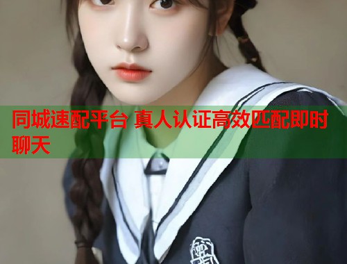 同城速配平台 真人认证高效匹配即时聊天 第1张 同城速配平台 真人认证高效匹配即时聊天 第1张