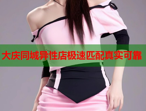 大庆同城异性店极速匹配真实可靠  第2张
