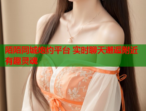 陌陌同城炮约平台 实时聊天邂逅附近有趣灵魂