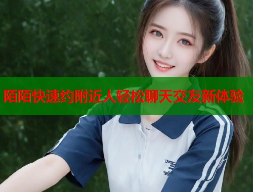 陌陌快速约附近人轻松聊天交友新体验 第2张 陌陌快速约附近人轻松聊天交友新体验 第2张