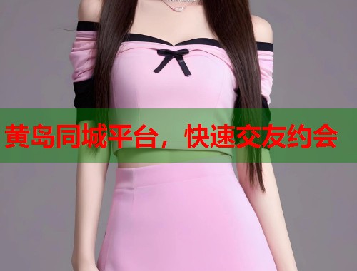 黄岛同城平台，快速交友约会